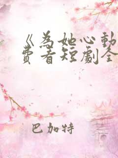 《为她心动》免费看短剧全集
