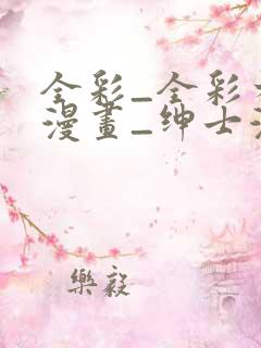 全彩_全彩本子漫画_绅士漫画网