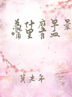为什么早晨起床嘴里有血