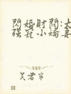 闪婚财阀:大叔强宠小娇妻 txt