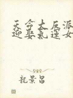 天命大反派开局迎娶气运女神