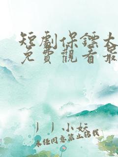 短剧保镖太无敌免费观看最新章节列表