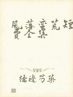 风落蛮荒短剧免费全集