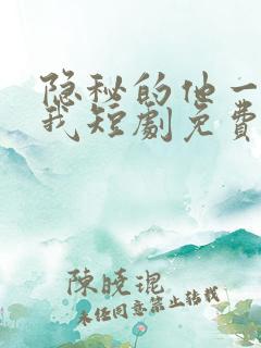 隐秘的他一直爱我短剧免费观看全集