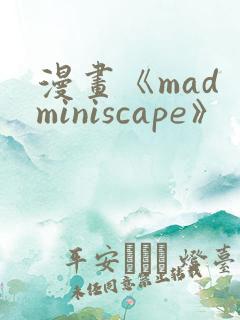漫画《mad miniscape》