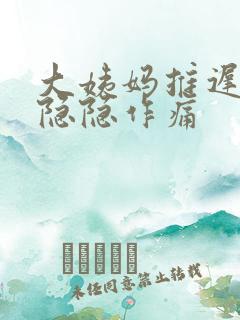 大姨妈推迟小腹隐隐作痛