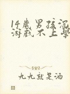 14岁男孩沉迷游戏不上学怎么办