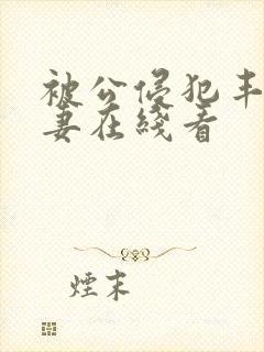 被公侵犯丰满人妻在线看