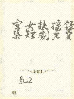 宫女扶摇录12集短剧免费