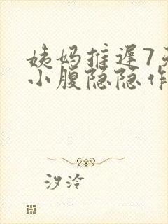 姨妈推迟7天了小腹隐隐作痛