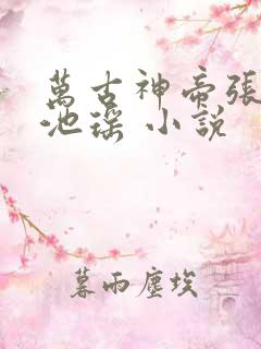 万古神帝张若尘池瑶 小说