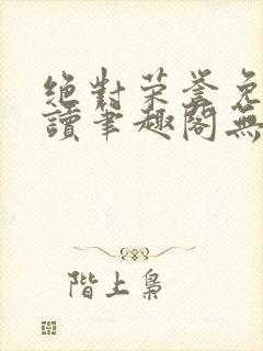 绝对荣誉免费阅读笔趣阁无弹窗