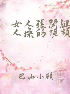 女人张开腿被男人操的视频