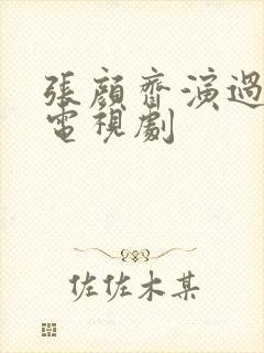 张颜齐演过什么电视剧