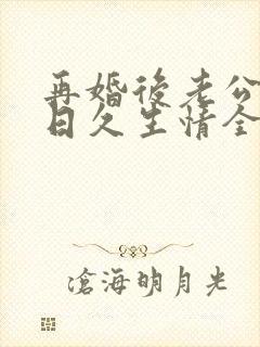 再婚后老公和我日久生情全集在线播放