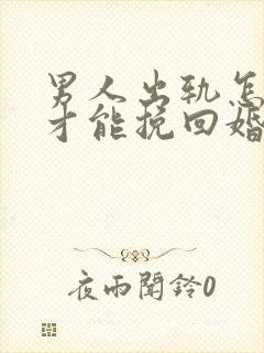男人出轨怎样做才能挽回婚姻