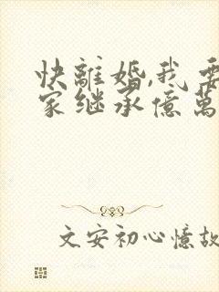 快离婚,我要回家继承亿万家产短剧