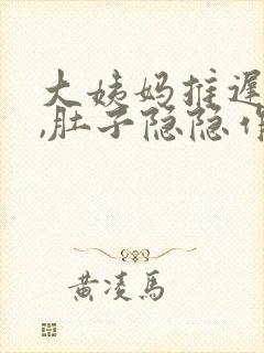 大姨妈推迟一天,肚子隐隐作痛