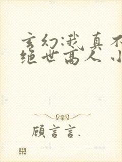 玄幻:我真不是绝世高人 小说