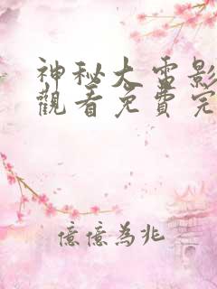 神秘大电影在线观看免费完整版高清