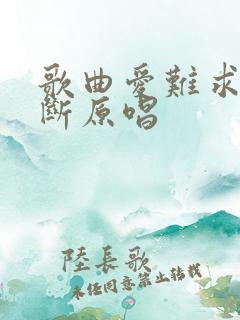 歌曲爱难求情难断原唱