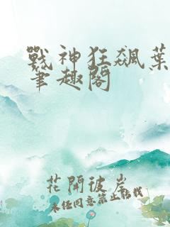 战神狂飙叶无缺笔趣阁