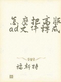 怎么把高版本cad文件转成低版本