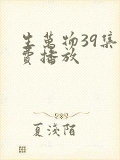 生万物39集免费播放