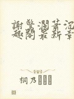 谢惊澜萧沉渊笔趣阁最新章节