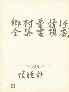 乡村爱情14部全集电视剧免费观看