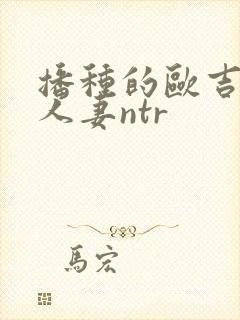 播种的欧吉桑与人妻ntr