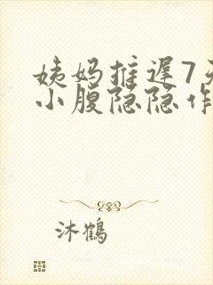 姨妈推迟7天了小腹隐隐作痛