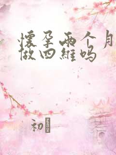 怀孕两个月了是做四维吗