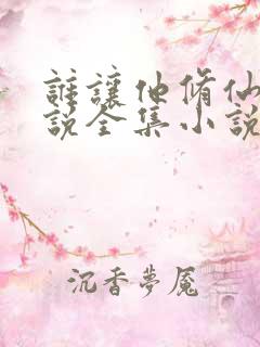 谁让他修仙的小说全集小说