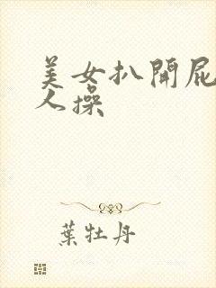 美女扒开屁股让人操