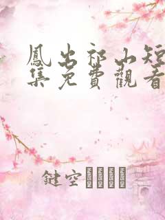 凤出祁山短剧全集免费观看