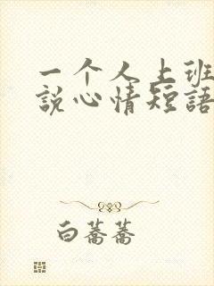 一个人上班的说说心情短语