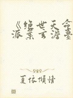 《绝世天命大反派叶玄澹台明月》