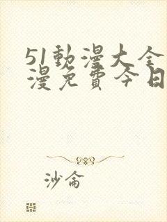 51动漫大全动漫免费今日