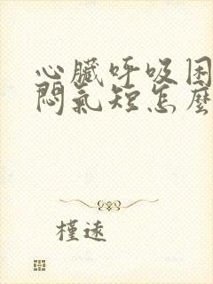 心脏呼吸困难胸闷气短怎么办
