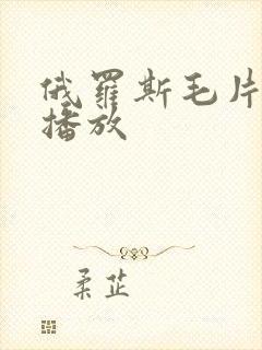 俄罗斯毛片立即播放