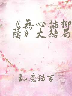 《无心插柳爱成荫》大结局剧情解析