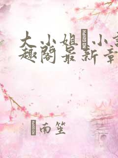 大小姐琂小说笔趣阁最新章节列表
