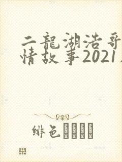 二龙湖浩哥之爱情故事2021在线观看