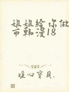 姐姐给你做吧都市韩漫18