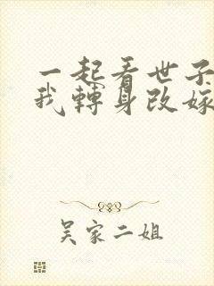 一起看世子逃婚我转身改嫁他爹短剧