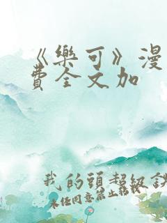 《乐可》漫画免费全文加