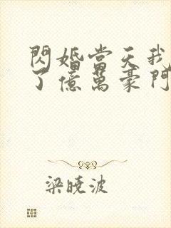 闪婚当天我嫁给了亿万豪门继承人