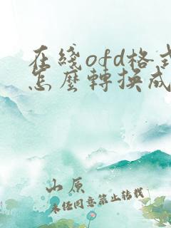 在线ofd格式怎么转换成pdf