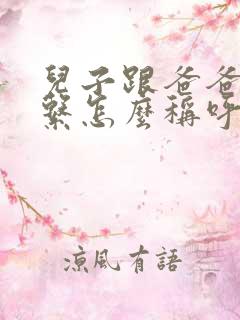 儿子跟爸爸的关系怎么称呼